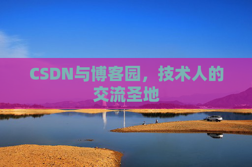 CSDN与博客园,技术人的交流圣地